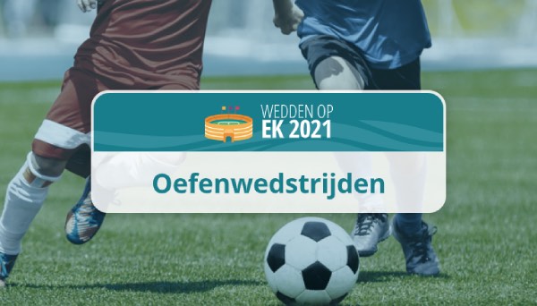 vriendschappelijke wedstrijden EK 2021